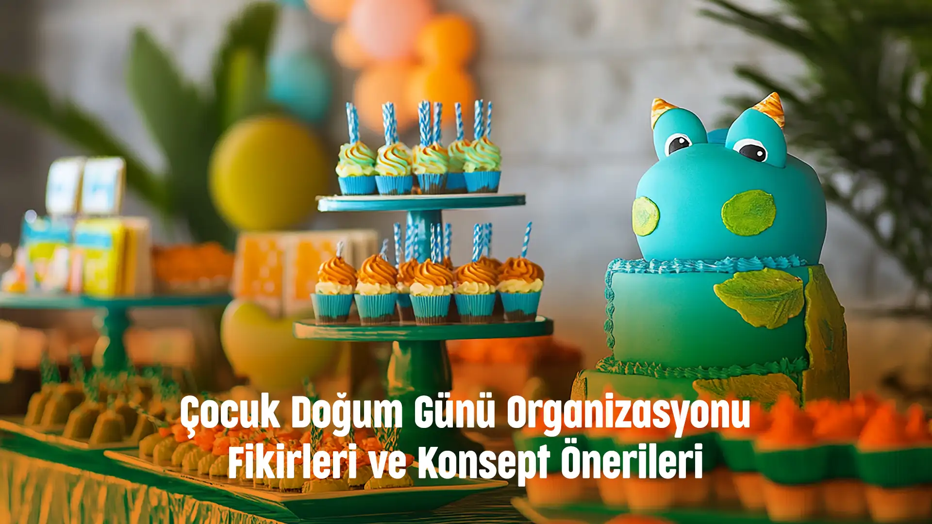Çocuk Doğum Günü Organizasyonu Fikirleri ve Konsept Önerileri